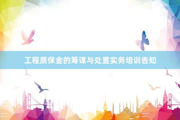 工程质保金的筹谋与处置实务培训告知